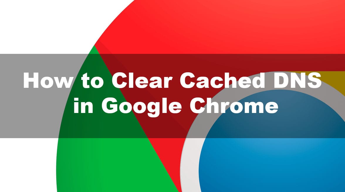 How to Clear Cached DNS in Google Chrome to Fix the DNS_PROBE_FINISHED_NXDOMAIN Error