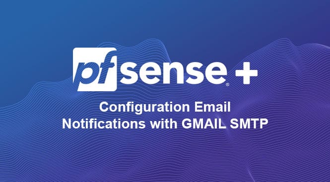 pfSense: Configuration Email Notifications with GMAIL SMTP